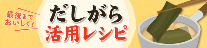 最後までおいしく！だしがら活用レシピ