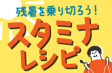 残暑を乗り切ろう!スタミナレシピ