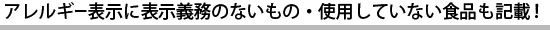 アレルギー表示に表示義務のないもの・使用していない食品も記載！