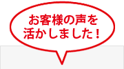 お客様の声を活かしました