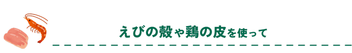 えびの殻や鶏の皮を使って