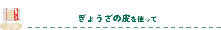 ぎょうざの皮を使って