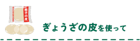 ぎょうざの皮を使って