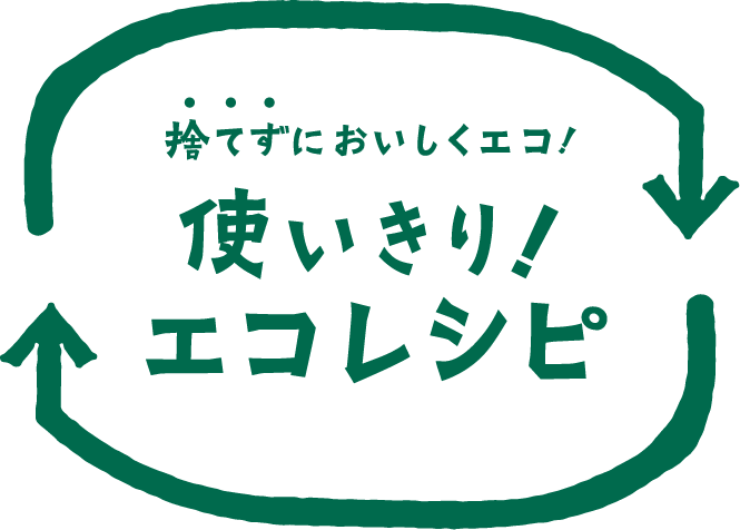 捨てずにおいしくエコ！使い切り！エコレシピ