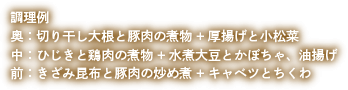 調理例　奥：切り干し大根と豚肉の煮物＋厚揚げと小松菜 / 中：ひじきと鶏肉の煮物＋水煮大豆とかぼちゃ、油揚げ / 前：きざみ昆布と豚肉の炒め煮＋キャベツとちくわ