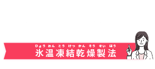 水戻し不要の秘密 / 特許製法：氷温凍結乾燥製法