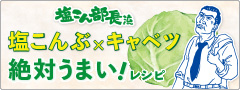 「塩こん部長流 塩こんぶｘキャベツ 絶対うまい！レシピ　特設ページ」オープン！