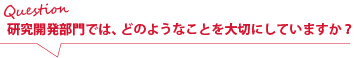 研究開発部では、どのようなことを大切にしていますか?