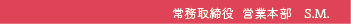 常務取締役  営業本部長　S.M.