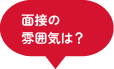 面接の雰囲気は?