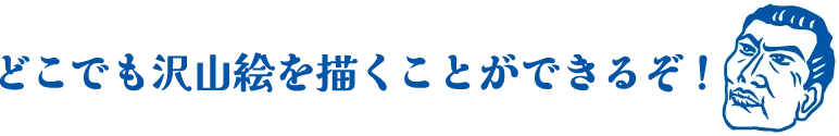 どこでも沢山絵を描くことができるぞ！