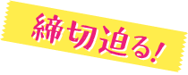 締切迫る！