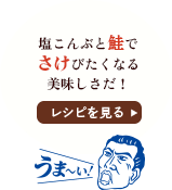 塩こんぶと鮭でさけびたくなる美味しさだ！うま～い！ / レシピを見る