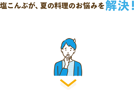 塩こんぶが、夏の料理のお悩みを解決！