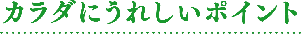 カラダにうれしいポイント