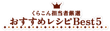 くらこん担当者厳選 おすすめレシピBest5