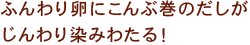 ふんわり卵にこんぶ巻のだしがじんわり染みわたる！