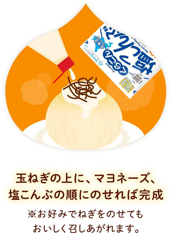 玉ねぎの上に、マヨネーズ、塩こんぶの順にのせれば完成※お好みでねぎをのせてもおいしく召しあがれます。