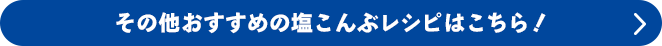 その他おすすめの塩こんぶレシピはこちら！