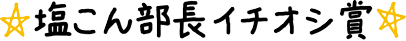 塩こん部長イチオシ賞