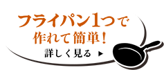 フライパン１つで作れて簡単！詳しく見る