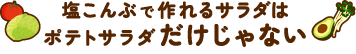 塩こんぶで作れるサラダはポテトサラダだけじゃない