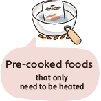 Pre-cooked foods that only need to be heated